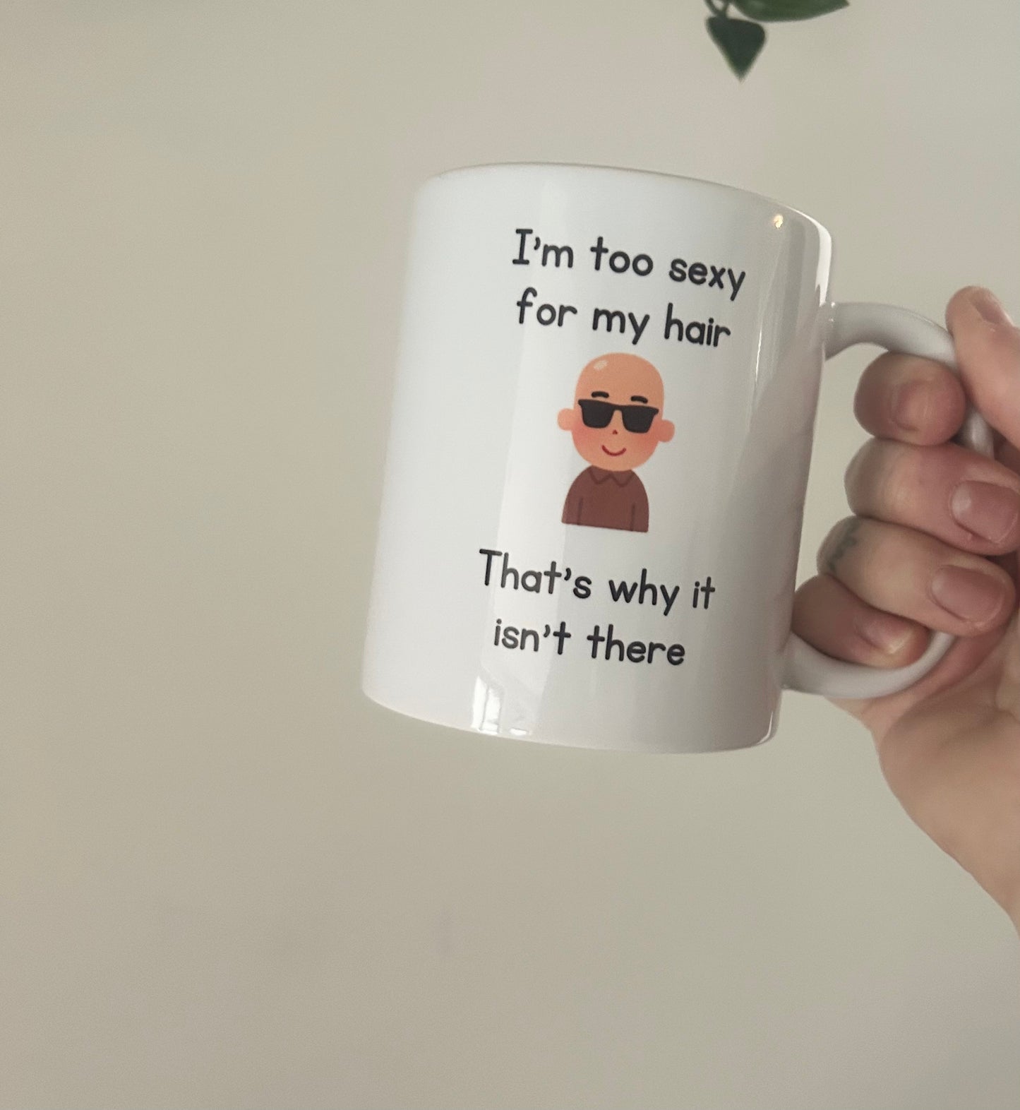 I'm Too Sexy For My Hair, That's Why It Isn't There, Mug, Bald, Baldy, Boyfriend, Husband, Funny Gift, Birthday Gift, Joke Present