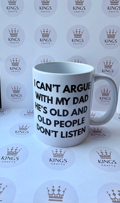 Funny Dad Mug, I Can’t Argue with My Dad Mug, Old People Don’t Listen Mug, Humorous Gift for Dad, Father’s Day Mug, Joke Dad Coffee Cup