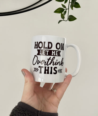 Hold On Let Me Overthink This Mug, Funny Coffee Cup, Sarcastic Humour Gift for Friends and Mum, Novelty Mug, Overthinking Coffee Cup