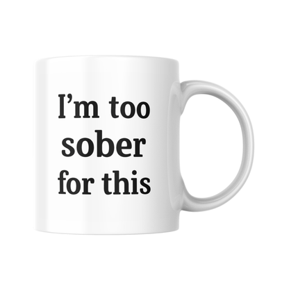 I'm Too Sober for This Mug, Funny Coffee Mug, Humorous Tea Cup, Sarcastic Gift, Office Humor, Gag Gift, Novelty Drinkware