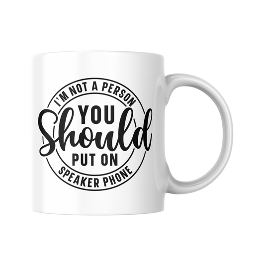 I Am Not a Person You Should Put on Speaker Phone Mug, Funny Coffee Mug, Sarcastic Tea Cup, Humorous Gift, Witty Office Mug
