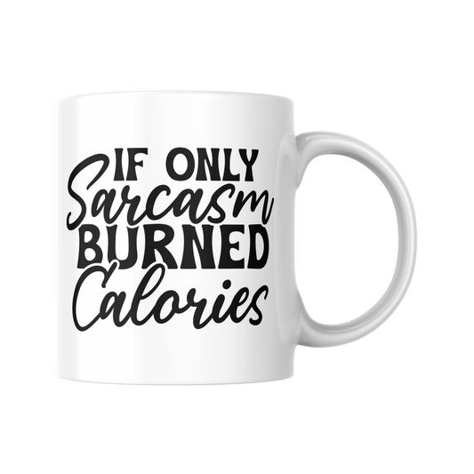 If Only Sarcasm Burned Calories Mug, Funny Coffee Mug, Sarcastic Tea Cup, Humorous Gift, Office Mug, Quirky Cup for Friends