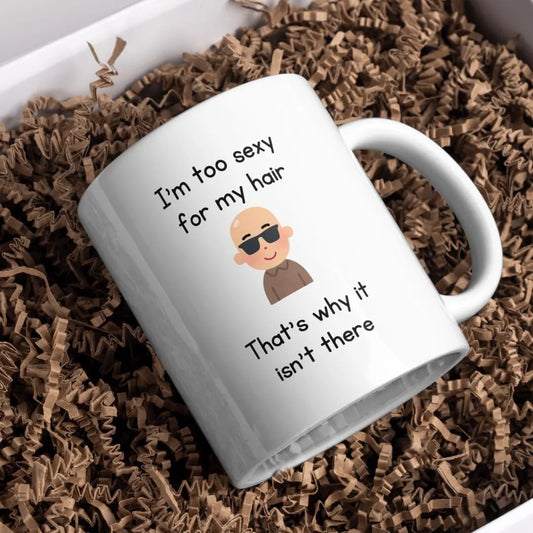 I'm Too Sexy For My Hair, That's Why It Isn't There, Mug, Bald, Baldy, Boyfriend, Husband, Funny Gift, Birthday Gift, Joke Present