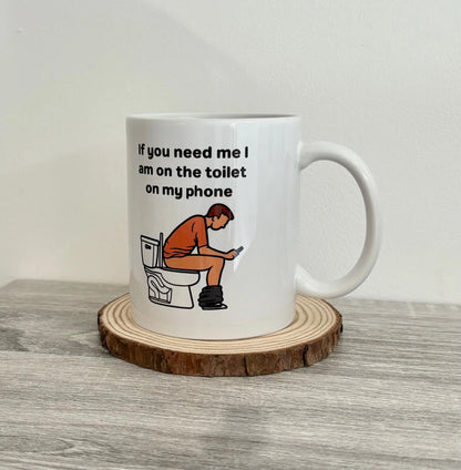 Funny Mug, If You Need Me I Am On The Toilet On My Phone Mug, Bathroom Humor Gift, Sarcastic Coffee Cup, Gag Gift For Friends, Toilet Mug
