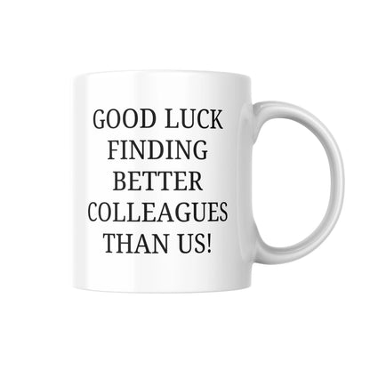 Good Luck Finding Better Colleagues Than Us Mug, Funny Office Coffee Cup, Coworker Gift, Farewell, Retirement, Team Humor Present