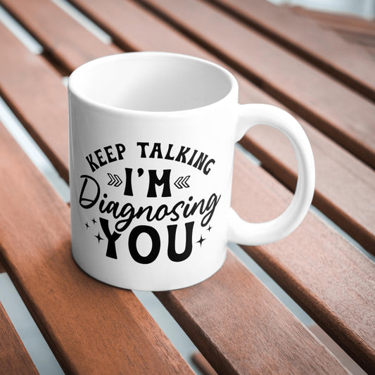 Keep Talking I'm Diagnosing You Mug, Funny Coffee Mug, Sarcastic Tea Cup, Humorous Gift, Witty Office Mug, Quirky Cup