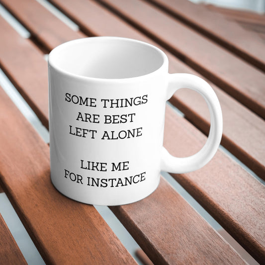 Some Things Are Best Left Alone Mug, Leave Me Alone Mug, Funny Introvert Quote Mug, Sarcastic Humour Coffee Cup, Gift for Mum or Friend