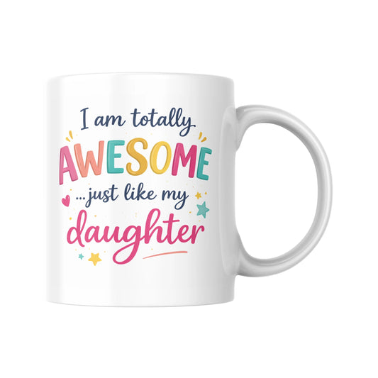 I Am Totally Awesome Just Like My Daughter Mug, Funny Mum Coffee Cup, Proud Parent Gift, Mother Daughter Mug, Birthday Gift for Mum
