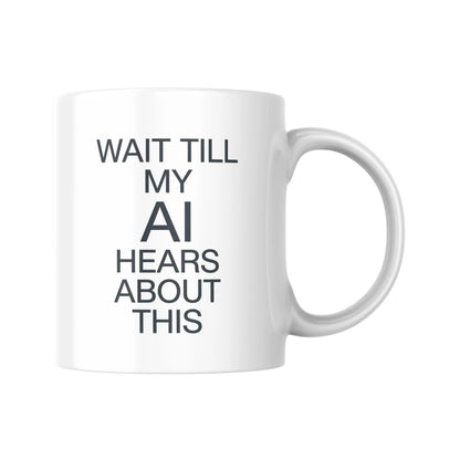 Wait Till My AI Hears About This Mug, Funny AI Tech Mug, Artificial Intelligence Gift, Sarcastic Office Coffee Cup, Computer Programmer Gift