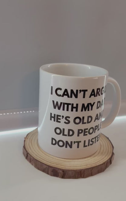 Funny Dad Mug, I Can’t Argue with My Dad Mug, Old People Don’t Listen Mug, Humorous Gift for Dad, Father’s Day Mug, Joke Dad Coffee Cup